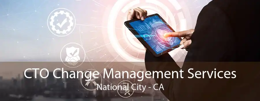 CTO Change Management Services National City - CA