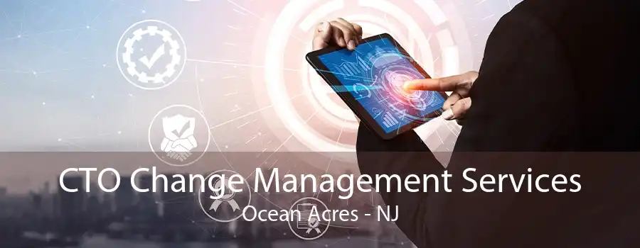 CTO Change Management Services Ocean Acres - NJ