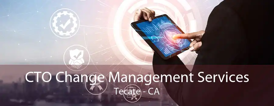 CTO Change Management Services Tecate - CA