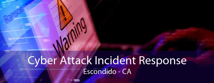 Cyber Attack Incident Response Escondido - CA