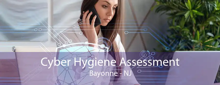 Cyber Hygiene Assessment Bayonne - NJ