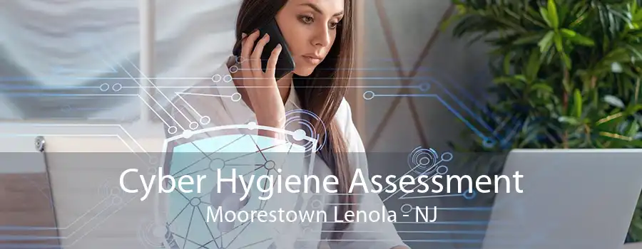 Cyber Hygiene Assessment Moorestown Lenola - NJ