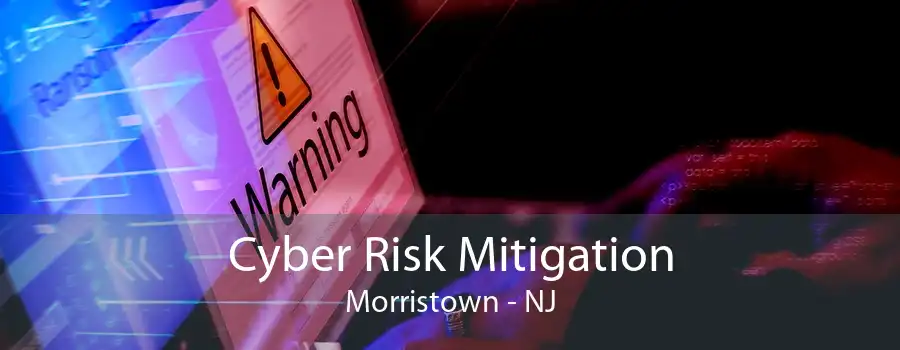 Cyber Risk Mitigation Morristown - NJ