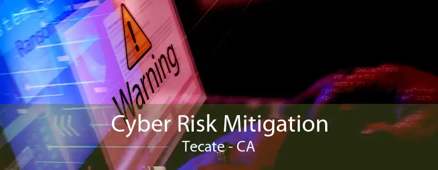 Cyber Risk Mitigation Tecate - CA