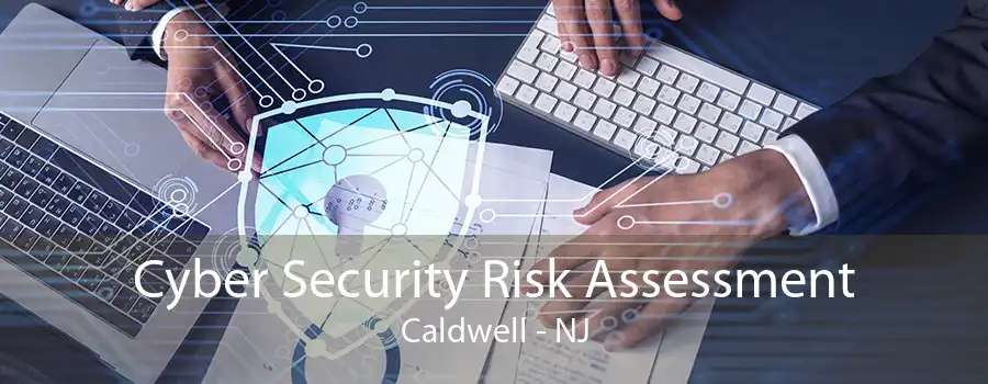 Cyber Security Risk Assessment Caldwell - NJ