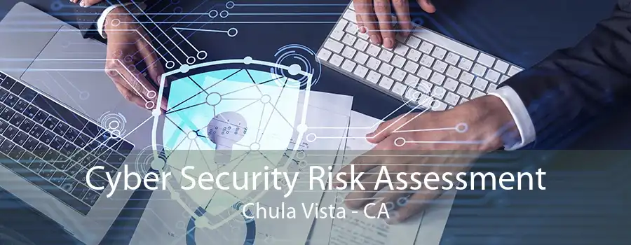 Cyber Security Risk Assessment Chula Vista - CA