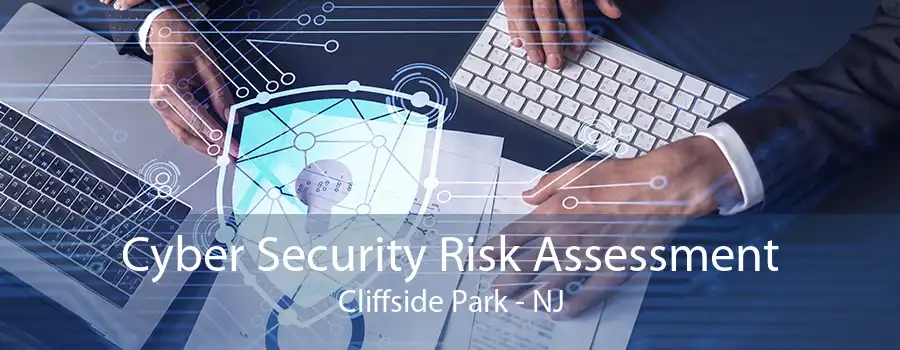 Cyber Security Risk Assessment Cliffside Park - NJ