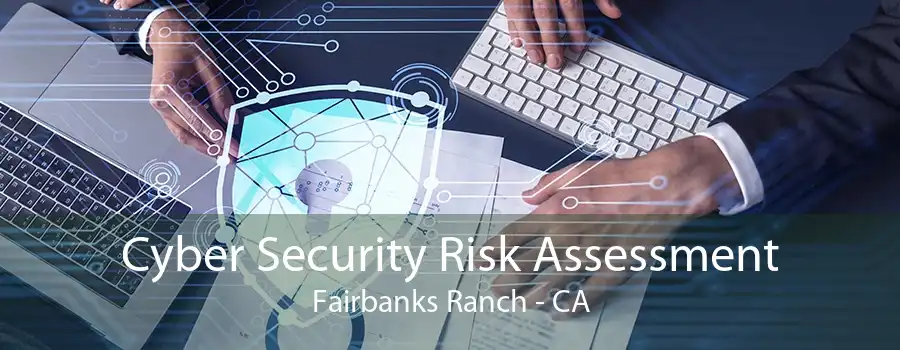 Cyber Security Risk Assessment Fairbanks Ranch - CA