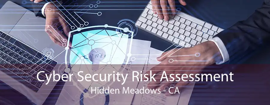 Cyber Security Risk Assessment Hidden Meadows - CA