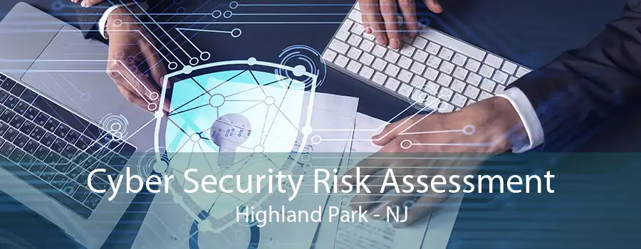 Cyber Security Risk Assessment Highland Park - NJ