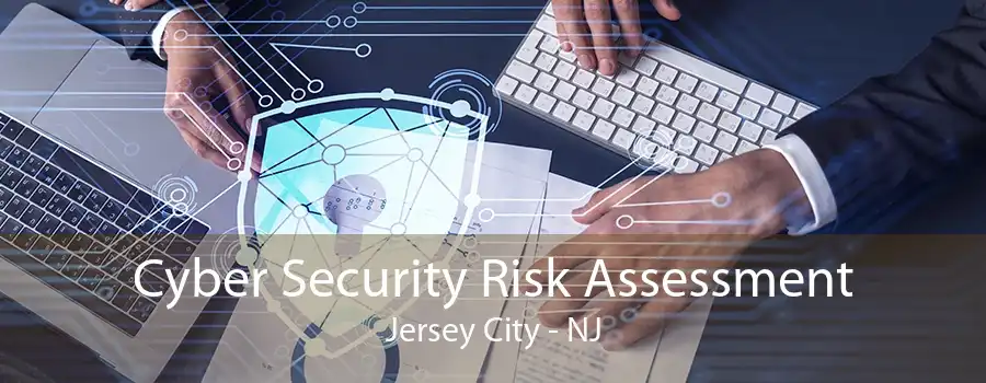 Cyber Security Risk Assessment Jersey City - NJ