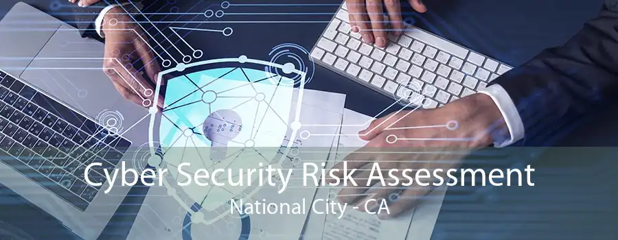 Cyber Security Risk Assessment National City - CA