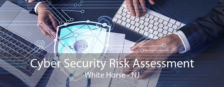 Cyber Security Risk Assessment White Horse - NJ