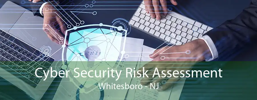 Cyber Security Risk Assessment Whitesboro - NJ