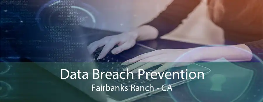 Data Breach Prevention Fairbanks Ranch - CA