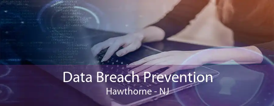 Data Breach Prevention Hawthorne - NJ