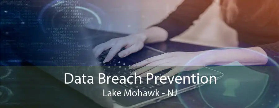 Data Breach Prevention Lake Mohawk - NJ