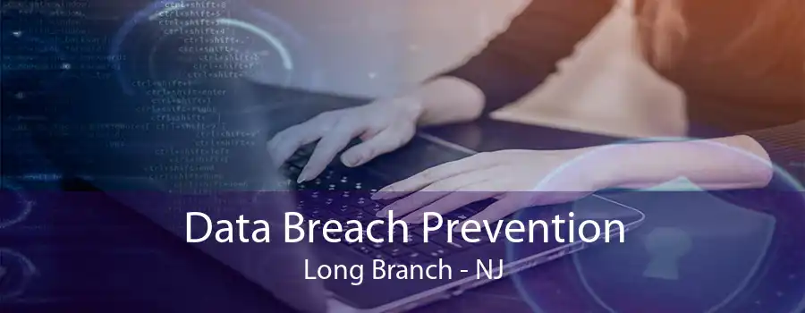 Data Breach Prevention Long Branch - NJ