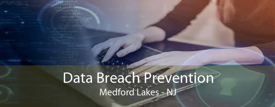 Data Breach Prevention Medford Lakes - NJ