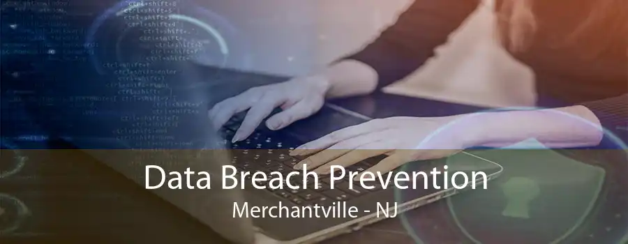 Data Breach Prevention Merchantville - NJ