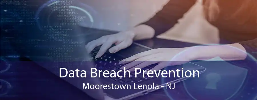 Data Breach Prevention Moorestown Lenola - NJ