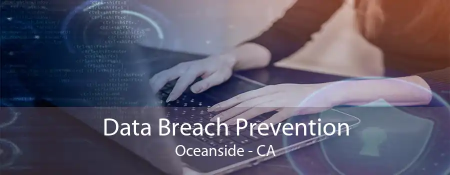 Data Breach Prevention Oceanside - CA