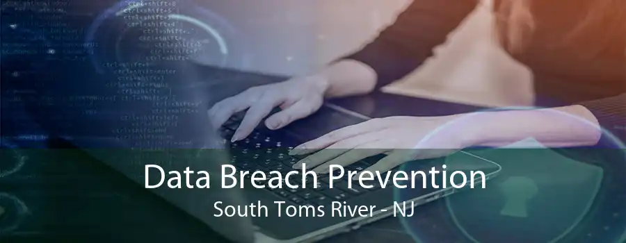 Data Breach Prevention South Toms River - NJ