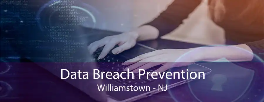 Data Breach Prevention Williamstown - NJ