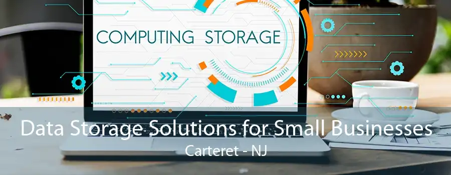 Data Storage Solutions for Small Businesses Carteret - NJ