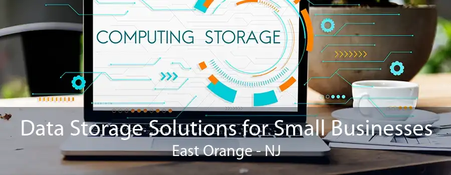 Data Storage Solutions for Small Businesses East Orange - NJ