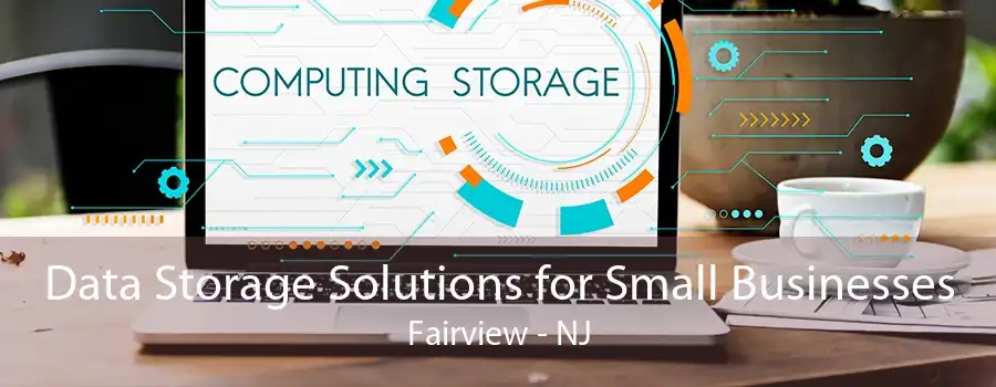 Data Storage Solutions for Small Businesses Fairview - NJ