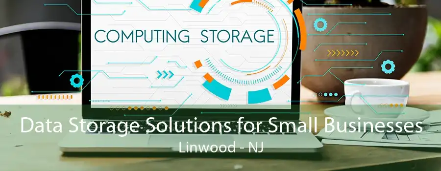 Data Storage Solutions for Small Businesses Linwood - NJ