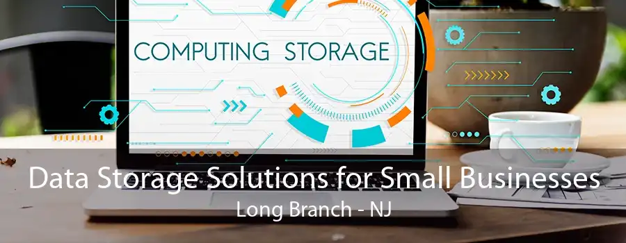 Data Storage Solutions for Small Businesses Long Branch - NJ