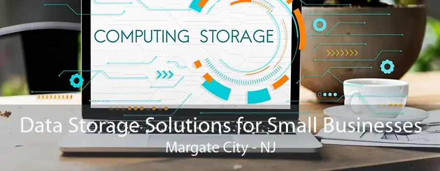 Data Storage Solutions for Small Businesses Margate City - NJ