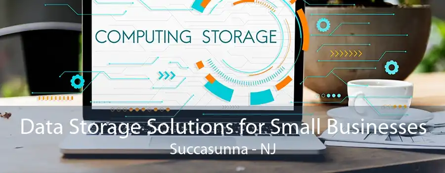 Data Storage Solutions for Small Businesses Succasunna - NJ