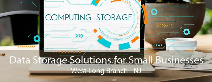 Data Storage Solutions for Small Businesses West Long Branch - NJ