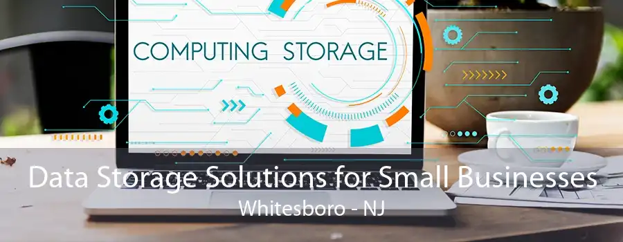 Data Storage Solutions for Small Businesses Whitesboro - NJ