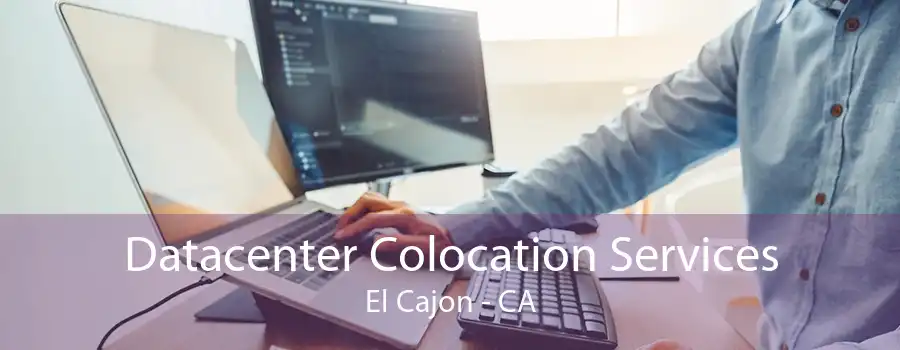 Datacenter Colocation Services El Cajon - CA