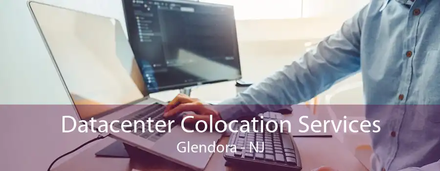 Datacenter Colocation Services Glendora - NJ