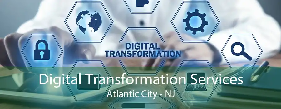 Digital Transformation Services Atlantic City - NJ