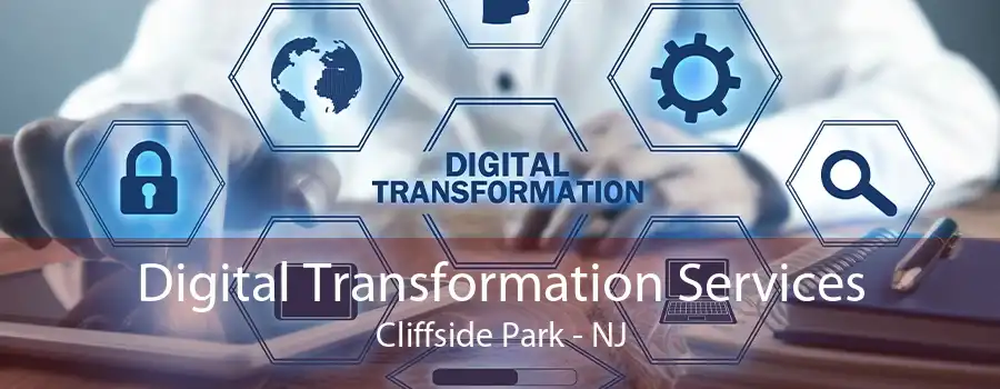 Digital Transformation Services Cliffside Park - NJ