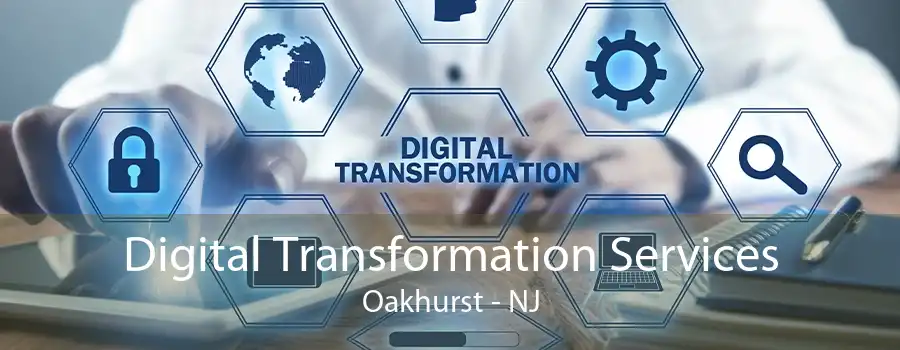 Digital Transformation Services Oakhurst - NJ