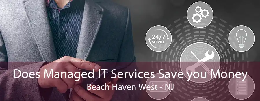 Does Managed IT Services Save you Money Beach Haven West - NJ