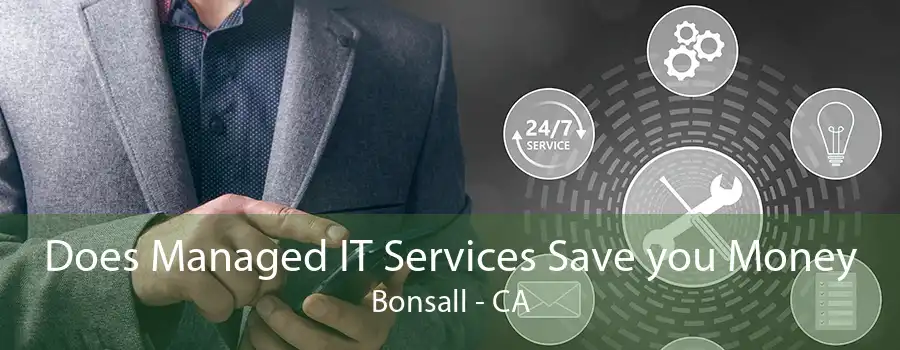 Does Managed IT Services Save you Money Bonsall - CA