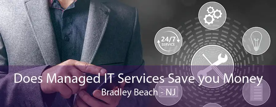 Does Managed IT Services Save you Money Bradley Beach - NJ