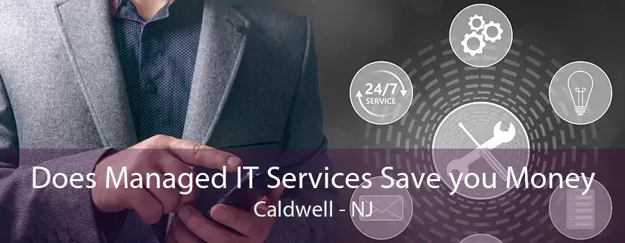 Does Managed IT Services Save you Money Caldwell - NJ