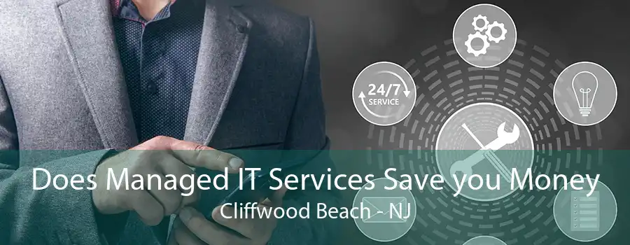 Does Managed IT Services Save you Money Cliffwood Beach - NJ