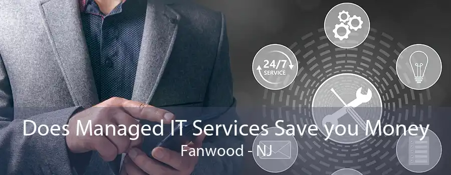 Does Managed IT Services Save you Money Fanwood - NJ