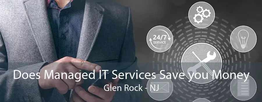 Does Managed IT Services Save you Money Glen Rock - NJ