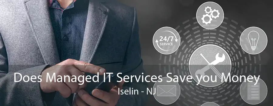 Does Managed IT Services Save you Money Iselin - NJ